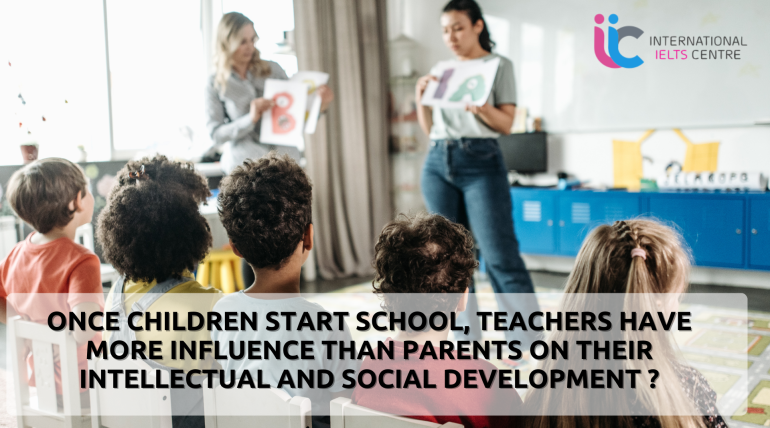 Question 1- Once children start school, teachers have more influence than parents on their intellectual and social development. Do you agree or disagree?