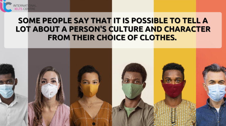 Question 5 – Some people say that it is possible to tell a lot about a person’s culture and character from their choice of clothes. Do you agree or disagree?